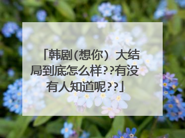 韩剧(想你) 大结局到底怎么样??有没有人知道呢??