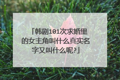 韩剧101次求婚里的女主角叫什么真实名字又叫什么呢?