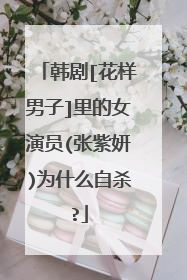 韩剧[花样男子]里的女演员(张紫妍)为什么自杀?