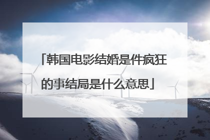 韩国电影结婚是件疯狂的事结局是什么意思