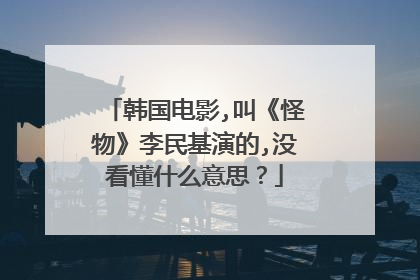 韩国电影,叫《怪物》李民基演的,没看懂什么意思？