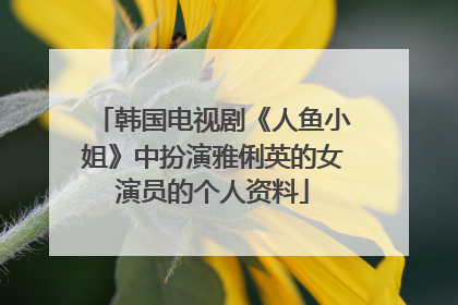 韩国电视剧《人鱼小姐》中扮演雅俐英的女演员的个人资料