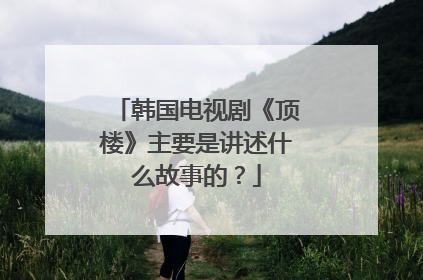 韩国电视剧《顶楼》主要是讲述什么故事的？