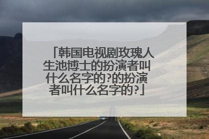 韩国电视剧玫瑰人生池博士的扮演者叫什么名字的?的扮演者叫什么名字的?