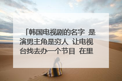 韩国电视剧的名字 是演男主角是穷人 让电视台找去办一个节目 在里边装个富翁 跪求50555@qq.com