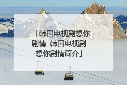 韩国电视剧想你剧情 韩国电视剧想你剧情简介