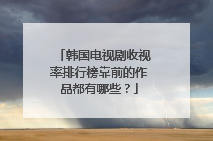 韩国电视剧收视率排行榜靠前的作品都有哪些?