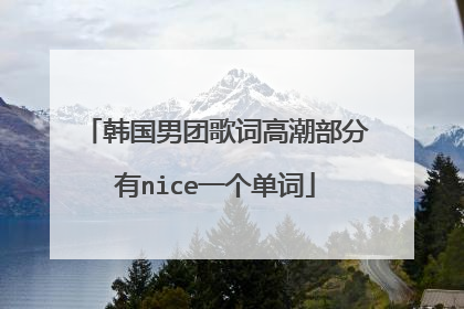 韩国男团歌词高潮部分有nice一个单词