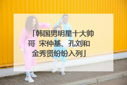 韩国男明星十大帅哥 宋仲基、孔刘和金秀贤纷纷入列