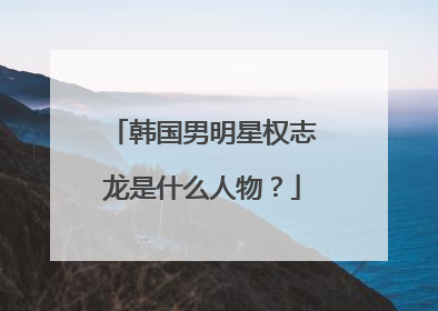 韩国男明星权志龙是什么人物？