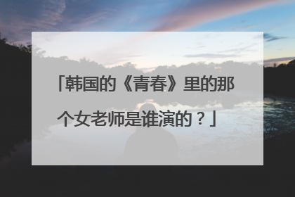 韩国的《青春》里的那个女老师是谁演的？