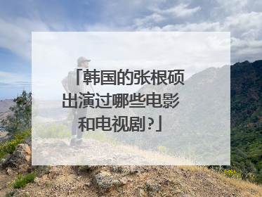 韩国的张根硕出演过哪些电影和电视剧?