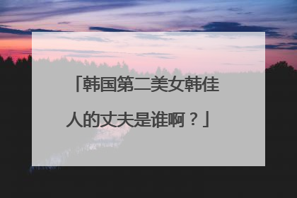 韩国第二美女韩佳人的丈夫是谁啊？