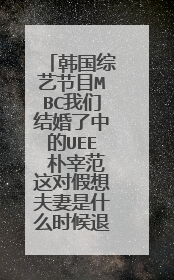 韩国综艺节目MBC我们结婚了中的UEE 朴宰范这对假想夫妻是什么时候退出这个节目的？