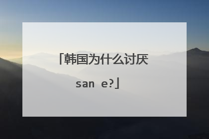 韩国为什么讨厌san e?