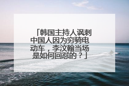 韩国主持人讽刺中国人因为穷骑电动车,李汶翰当场是如何回怼的?