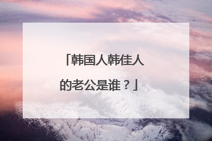 韩国人韩佳人的老公是谁？