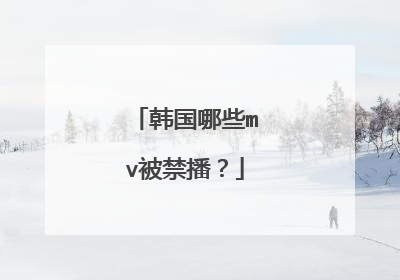 韩国哪些mv被禁播?