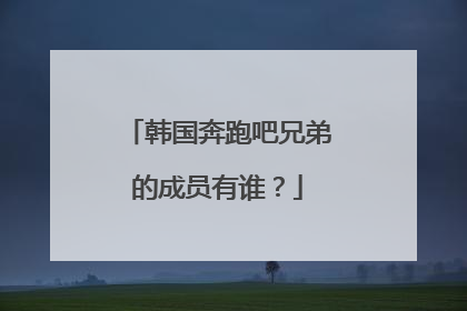 韩国奔跑吧兄弟的成员有谁？
