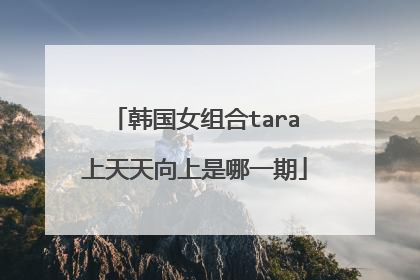 韩国女组合tara上天天向上是哪一期