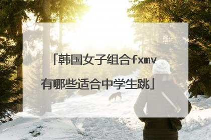 韩国女子组合fxmv有哪些适合中学生跳