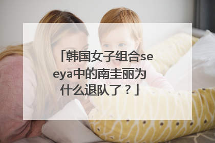 韩国女子组合seeya中的南圭丽为什么退队了？