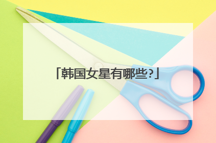 韩国女星有哪些?