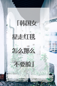 韩国女星走红毯怎么那么不要脸