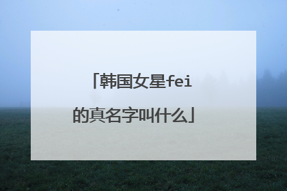 韩国女星fei的真名字叫什么