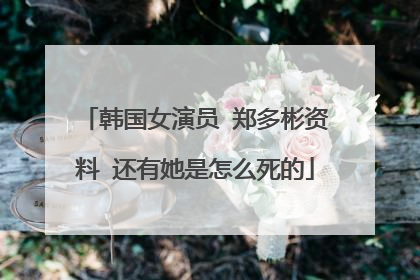 韩国女演员 郑多彬资料 还有她是怎么死的