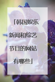 韩国娱乐新闻和综艺节目的网站有哪些