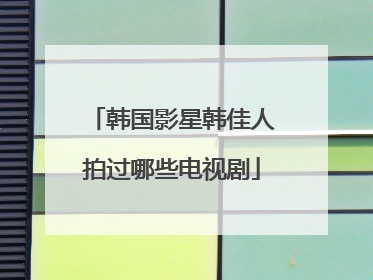 韩国影星韩佳人拍过哪些电视剧