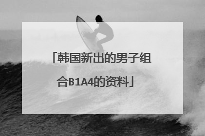 韩国新出的男子组合B1A4的资料