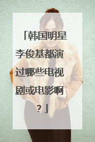 韩国明星李俊基都演过哪些电视剧或电影啊？