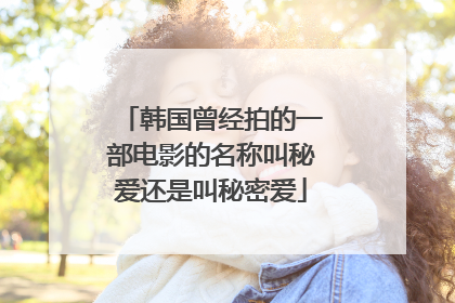 韩国曾经拍的一部电影的名称叫秘爱还是叫秘密爱