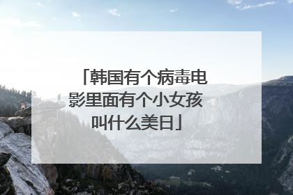 韩国有个病毒电影里面有个小女孩叫什么美日