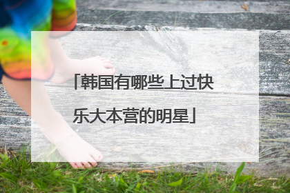 韩国有哪些上过快乐大本营的明星