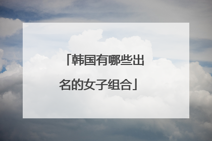 韩国有哪些出名的女子组合