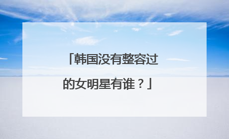 韩国没有整容过的女明星有谁？