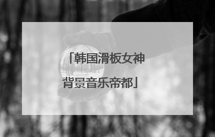 韩国滑板女神背景音乐帝都