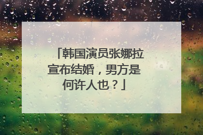 韩国演员张娜拉宣布结婚,男方是何许人也?