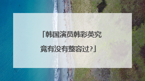 韩国演员韩彩英究竟有没有整容过?