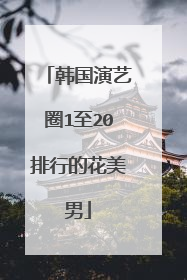 韩国演艺圈1至20排行的花美男