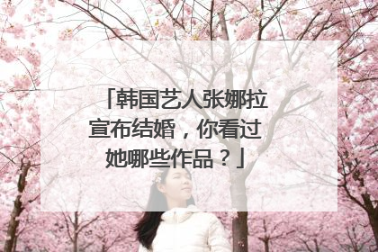 韩国艺人张娜拉宣布结婚,你看过她哪些作品?