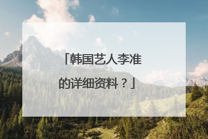 韩国艺人李准的详细资料？