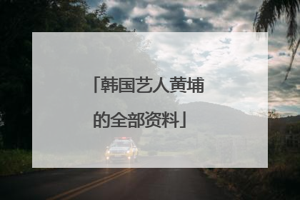 韩国艺人黄埔的全部资料