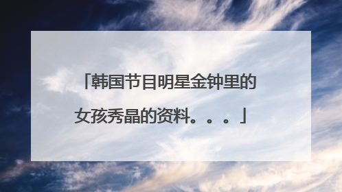 韩国节目明星金钟里的女孩秀晶的资料。。。