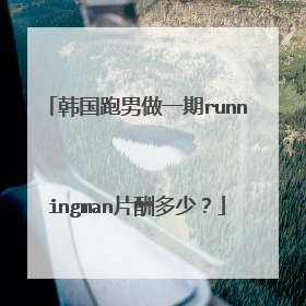 韩国跑男做一期runningman片酬多少？