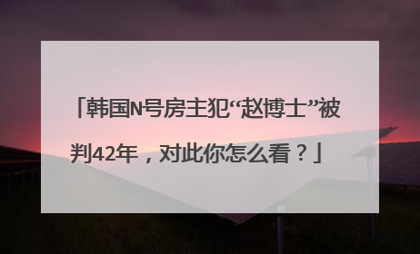 韩国N号房主犯“赵博士”被判42年,对此你怎么看?