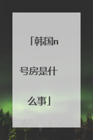 韩国n号房是什么事